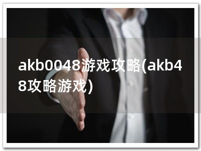 akb0048游戏攻略(akb48攻略游戏)